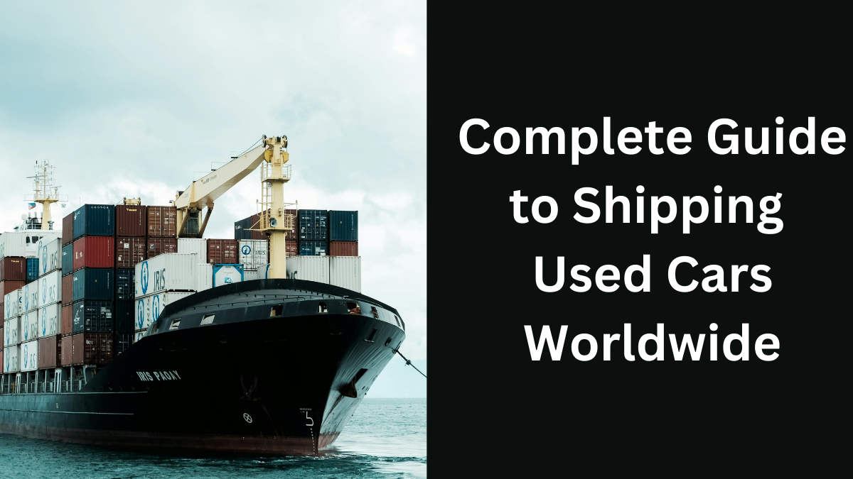 A Complete Guide to Shipping Used Cars Worldwide