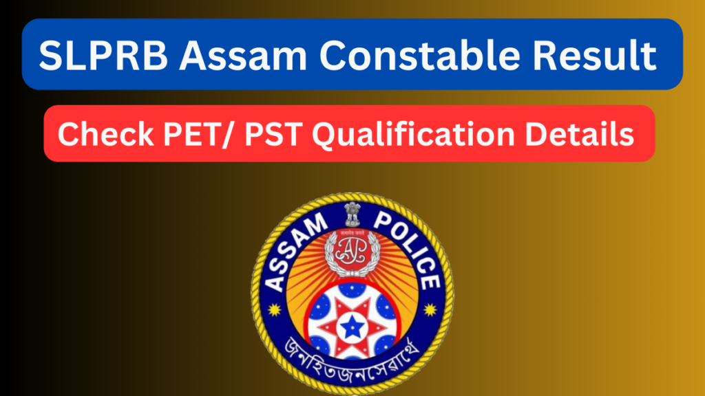 SLPRB Assam Police Recruitment 2025: PST & PET Results, Merit List, and Next Steps