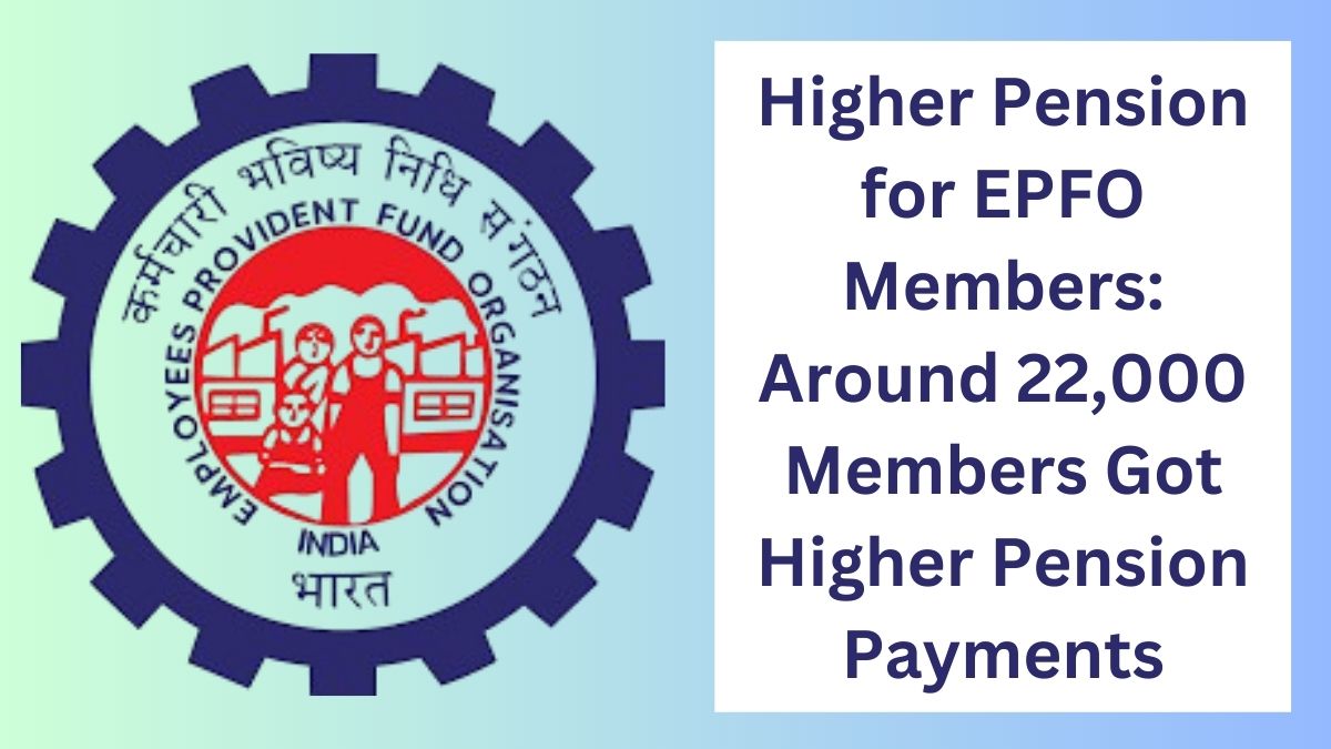 Higher Pension for EPFO Members: Around 22,000 Members Got Higher Pension Payments, While 1.65 Lakh Asked to Contribute More Funds