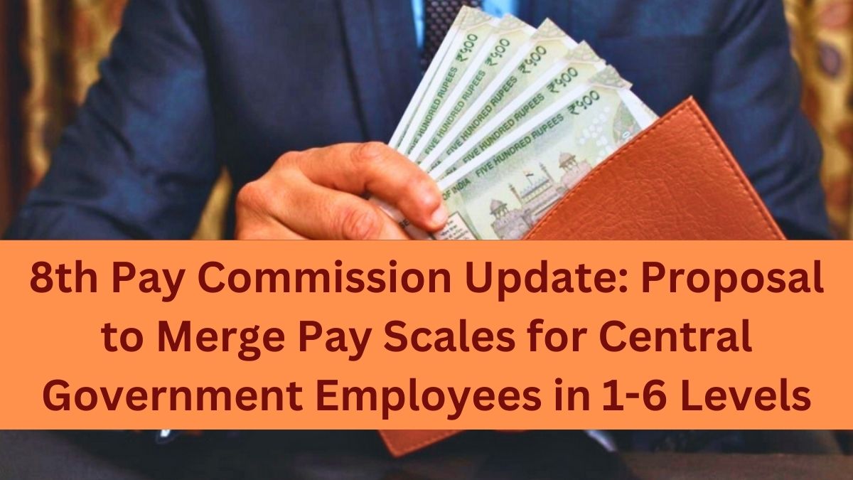 8th Pay Commission Update: Proposal to Merge Pay Scales for Central Government Employees in 1-6 Levels