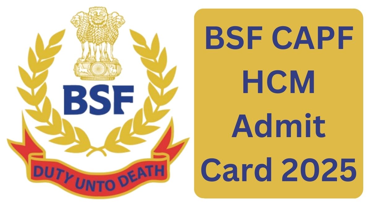 BSF CAPF HCM Admit Card 2025: Complete Guide to Downloading Your Hall Ticket