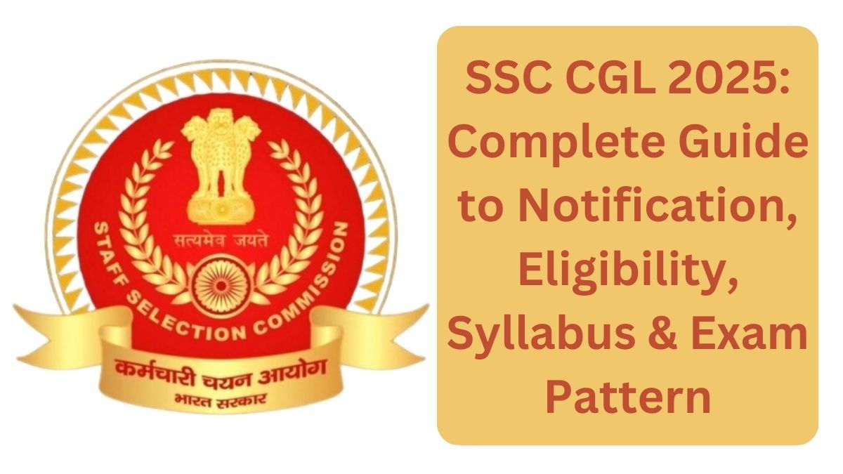 SSC CGL 2025: Complete Guide to Notification, Eligibility, Syllabus & Exam Pattern