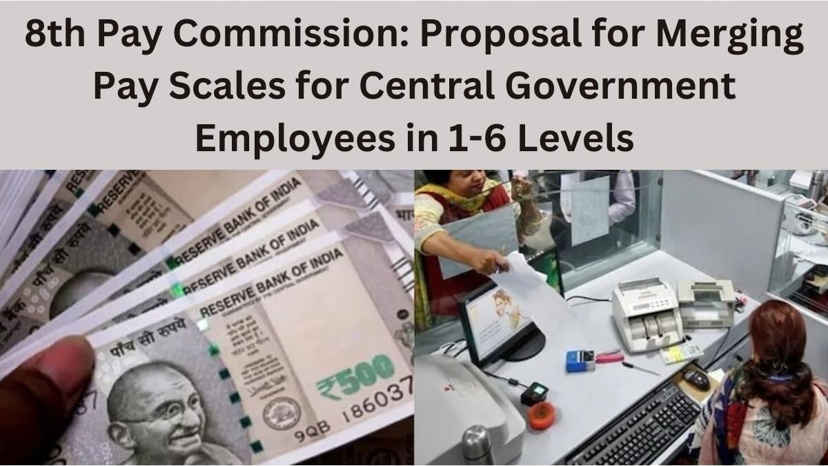 8th Pay Commission: Proposal for Merging Pay Scales and Structural Reforms for Central Government Employees in 1-6 Levels