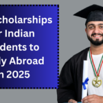 Top Scholarships for Indian Students to Study Abroad in 2025