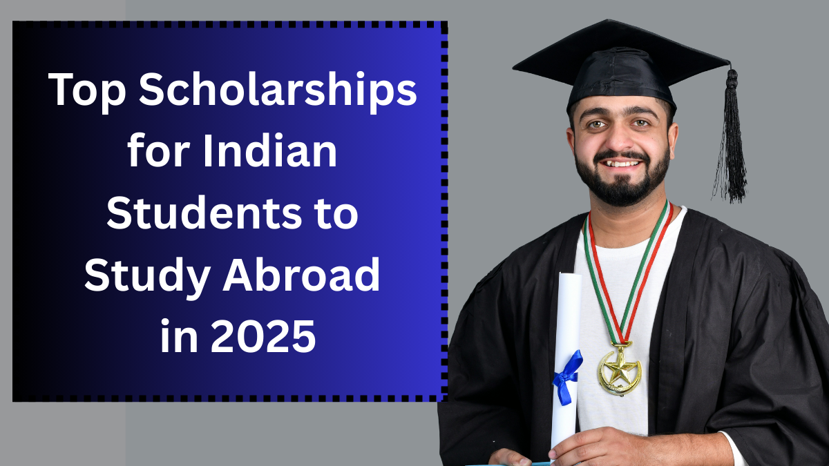 Top Scholarships for Indian Students to Study Abroad in 2025