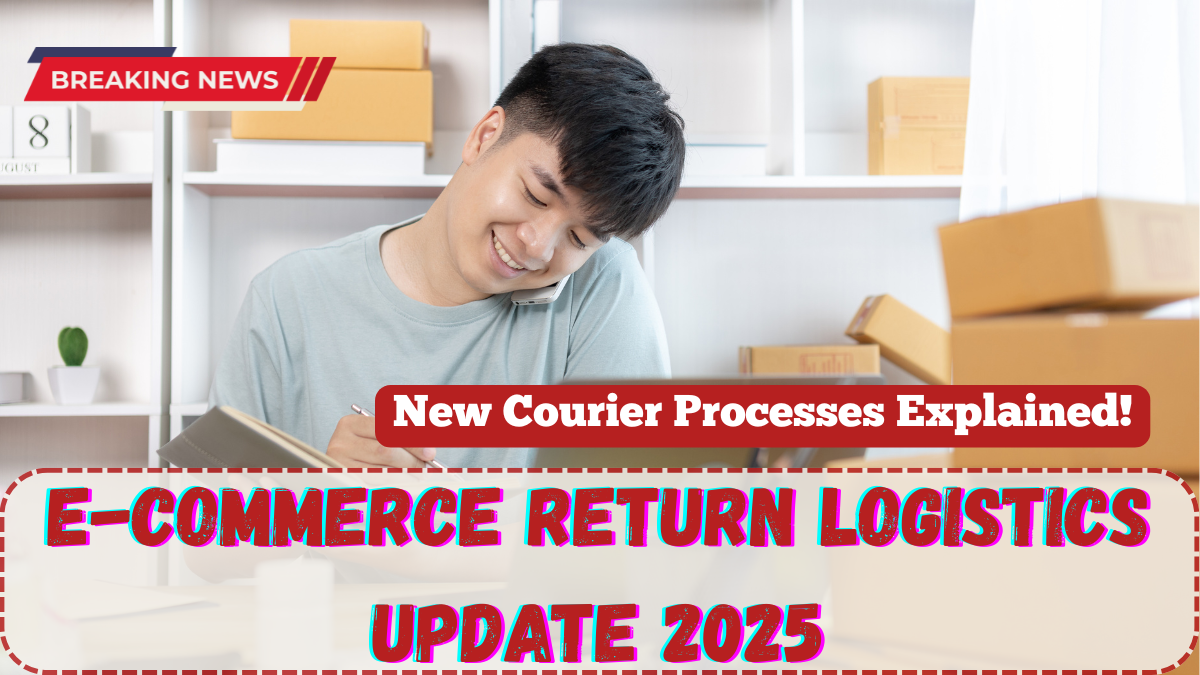 E-Commerce Return Logistics Update 2025 – New Courier Processes Explained