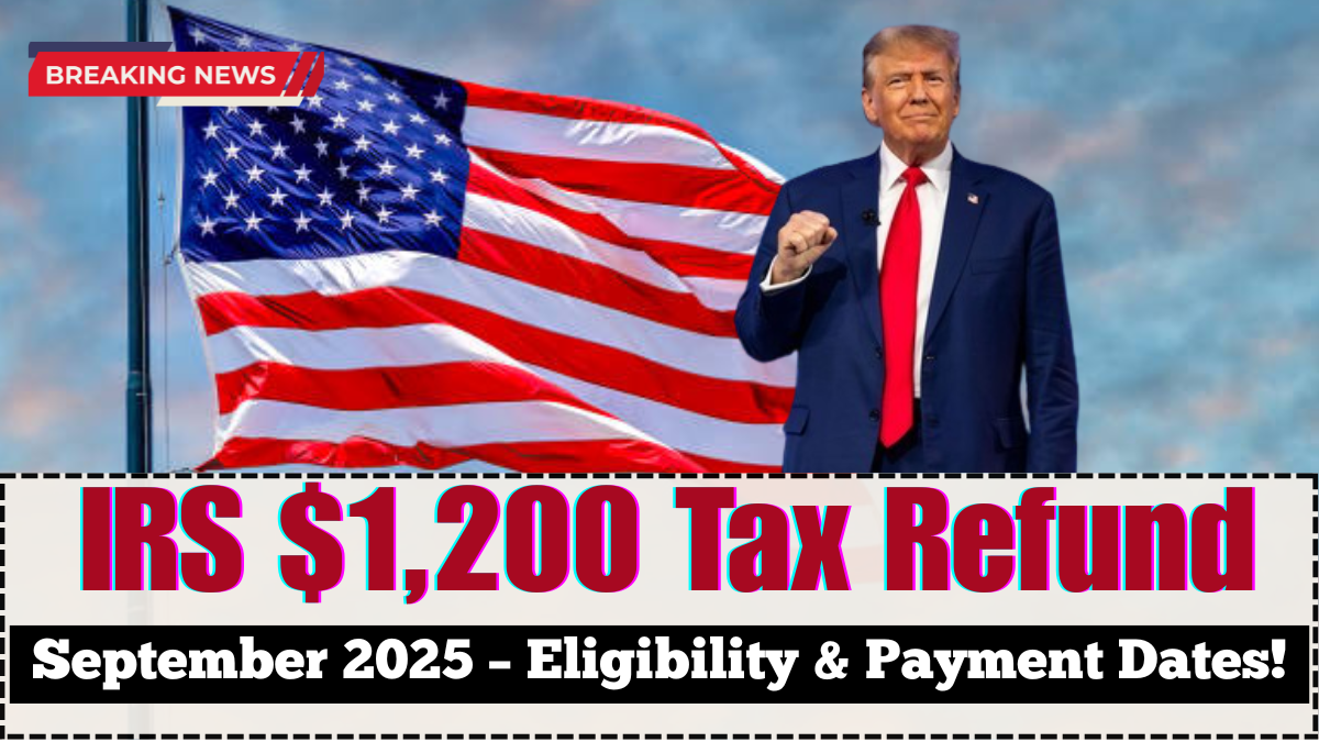 IRS $1,200 Tax Refund September 2025 – Eligibility & Payment Dates